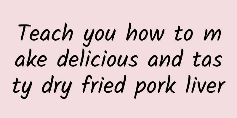 Teach you how to make delicious and tasty dry fried pork liver