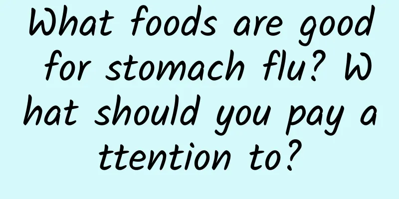 What foods are good for stomach flu? What should you pay attention to?