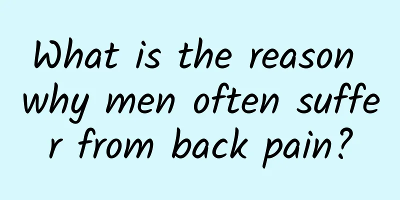 What is the reason why men often suffer from back pain?