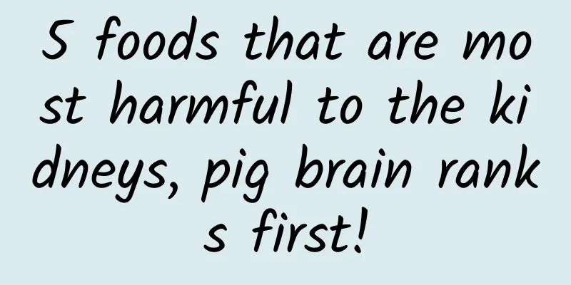 5 foods that are most harmful to the kidneys, pig brain ranks first!