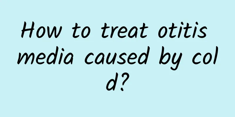 How to treat otitis media caused by cold?
