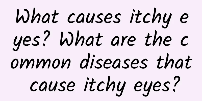 What causes itchy eyes? What are the common diseases that cause itchy eyes?