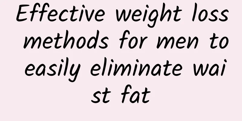Effective weight loss methods for men to easily eliminate waist fat