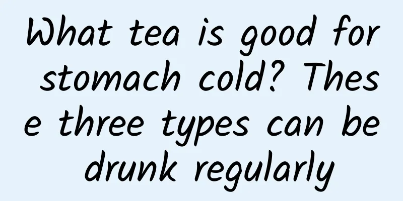 What tea is good for stomach cold? These three types can be drunk regularly
