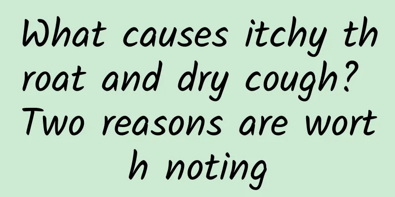 What causes itchy throat and dry cough? Two reasons are worth noting