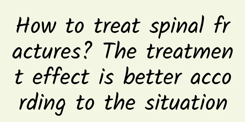 How to treat spinal fractures? The treatment effect is better according to the situation