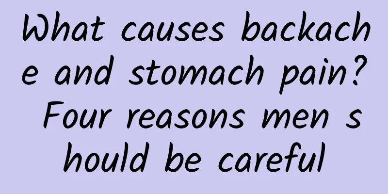 What causes backache and stomach pain? Four reasons men should be careful