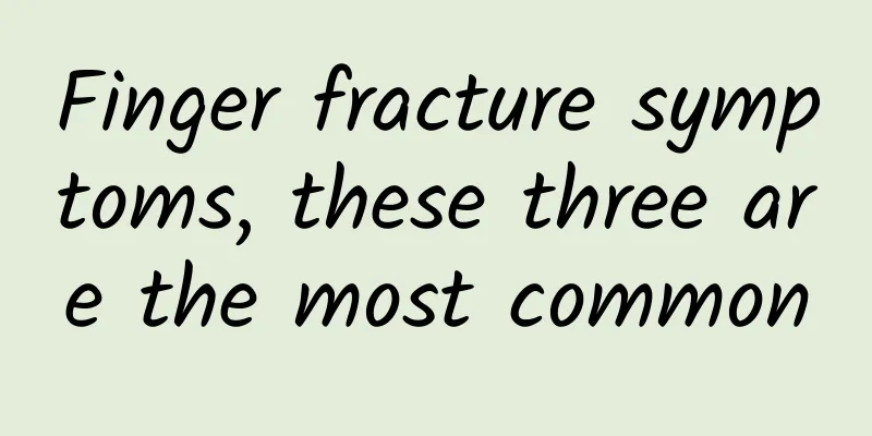 Finger fracture symptoms, these three are the most common