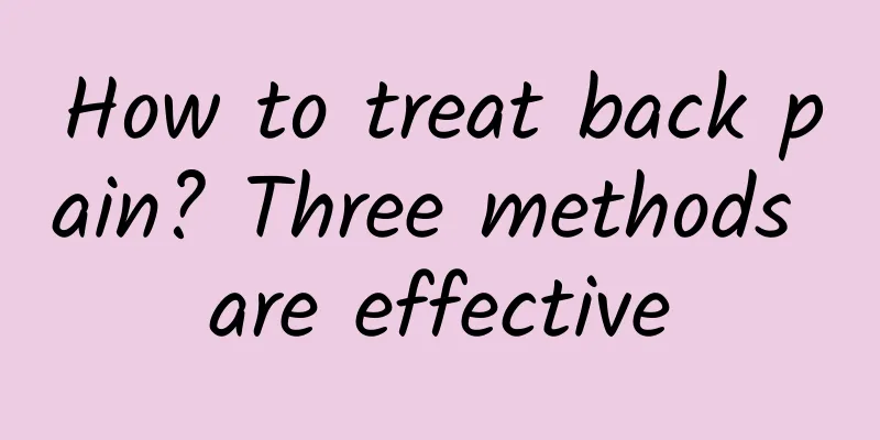 How to treat back pain? Three methods are effective
