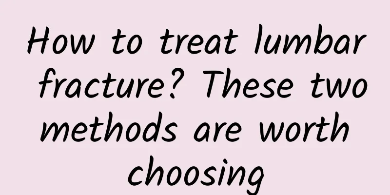 How to treat lumbar fracture? These two methods are worth choosing