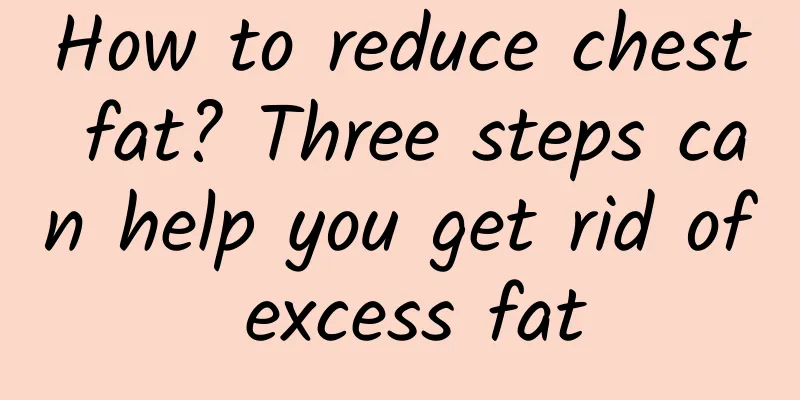 How to reduce chest fat? Three steps can help you get rid of excess fat