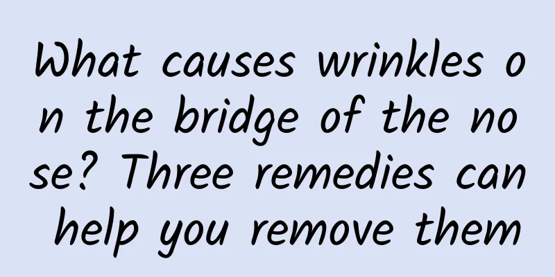 What causes wrinkles on the bridge of the nose? Three remedies can help you remove them