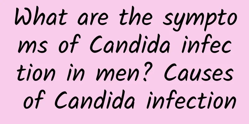 What are the symptoms of Candida infection in men? Causes of Candida infection