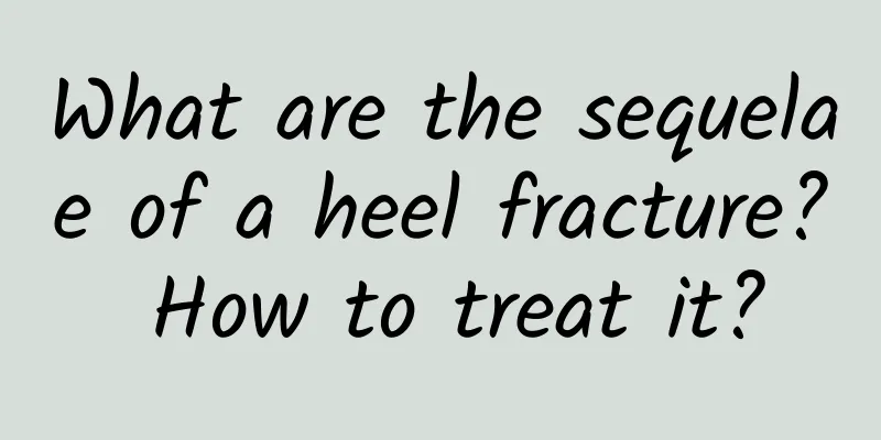What are the sequelae of a heel fracture? How to treat it?