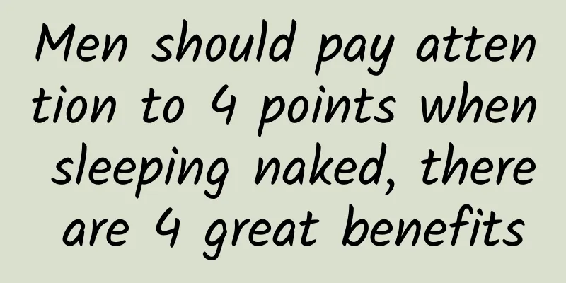 Men should pay attention to 4 points when sleeping naked, there are 4 great benefits