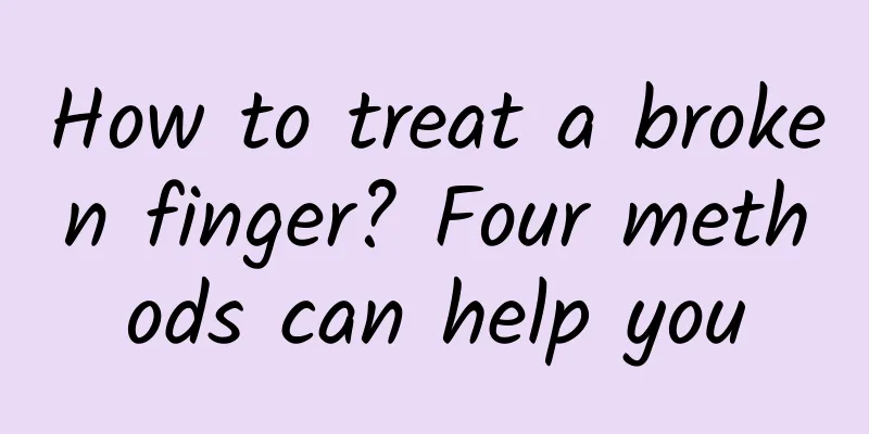 How to treat a broken finger? Four methods can help you