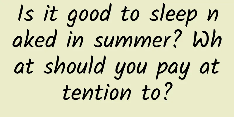 Is it good to sleep naked in summer? What should you pay attention to?