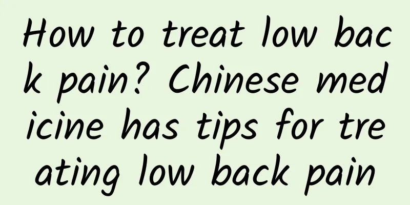 How to treat low back pain? Chinese medicine has tips for treating low back pain