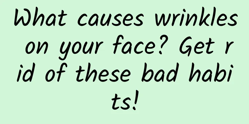 What causes wrinkles on your face? Get rid of these bad habits!
