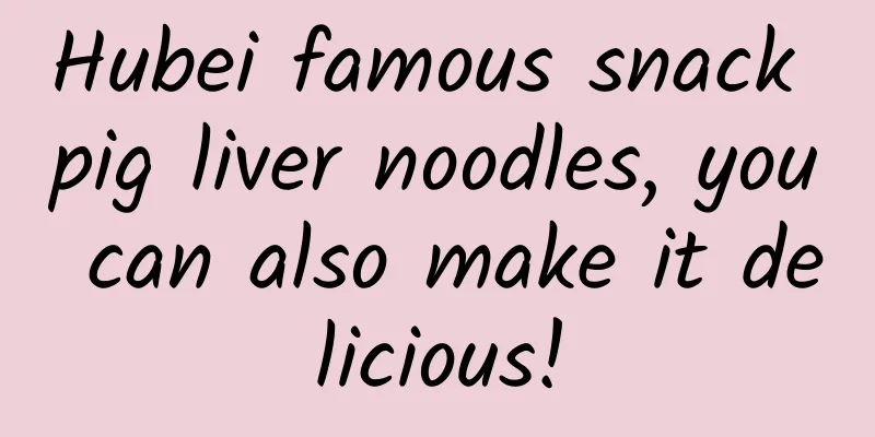 Hubei famous snack pig liver noodles, you can also make it delicious!
