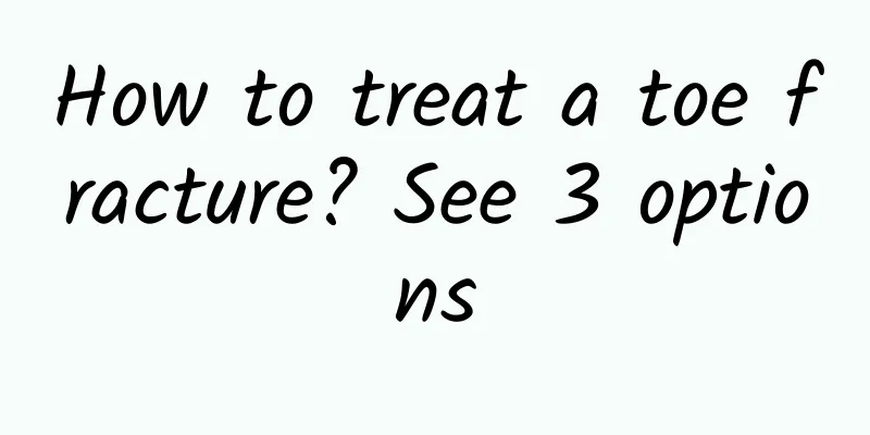 How to treat a toe fracture? See 3 options