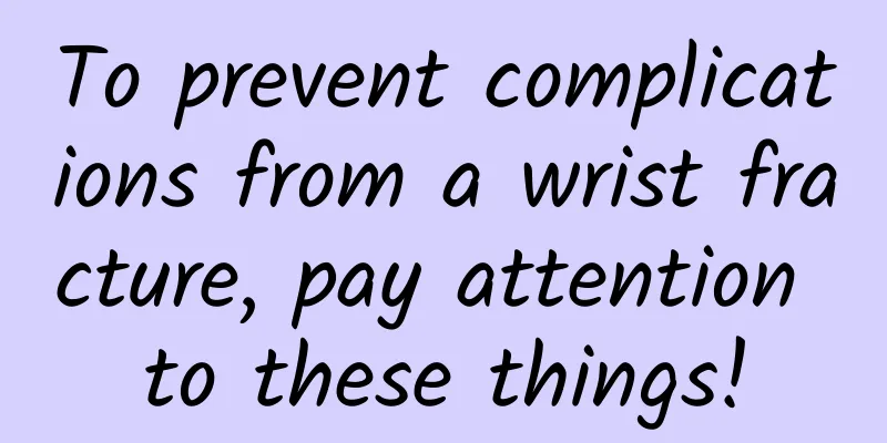 To prevent complications from a wrist fracture, pay attention to these things!