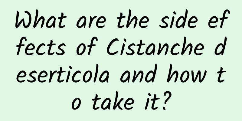 What are the side effects of Cistanche deserticola and how to take it?