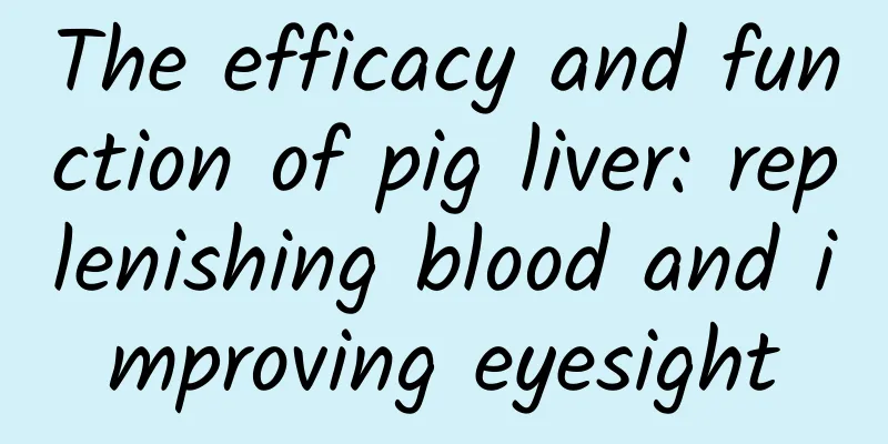 The efficacy and function of pig liver: replenishing blood and improving eyesight