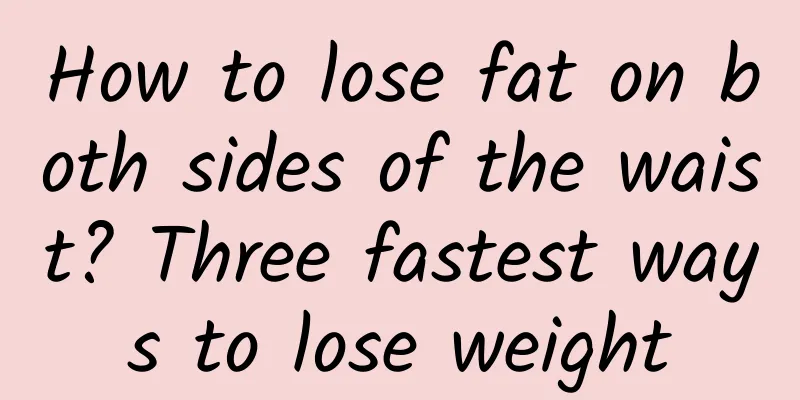 How to lose fat on both sides of the waist? Three fastest ways to lose weight