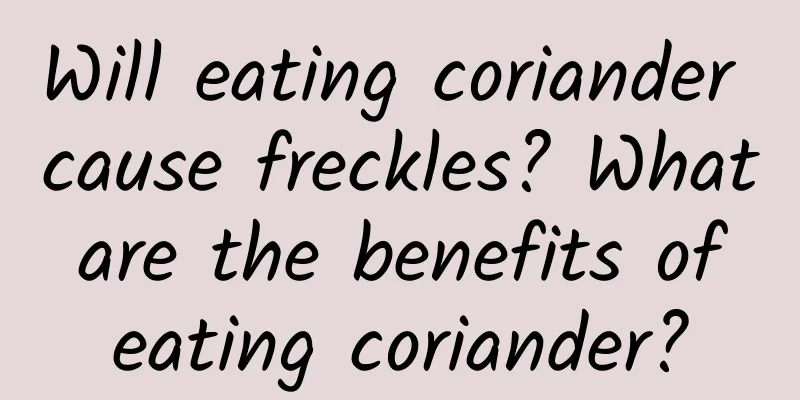 Will eating coriander cause freckles? What are the benefits of eating coriander?