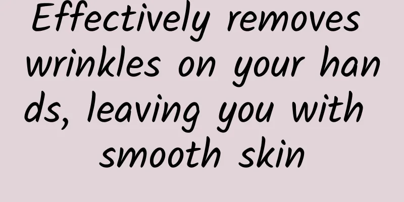 Effectively removes wrinkles on your hands, leaving you with smooth skin