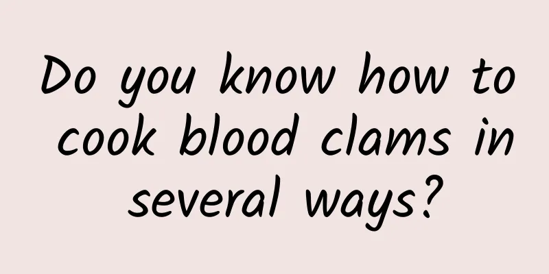 Do you know how to cook blood clams in several ways?