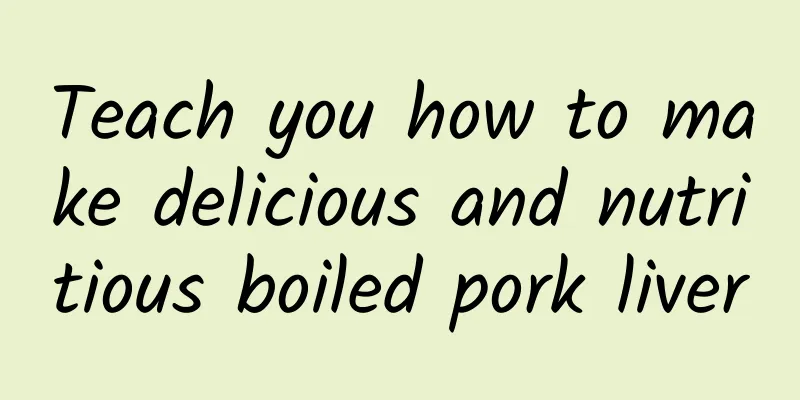 Teach you how to make delicious and nutritious boiled pork liver