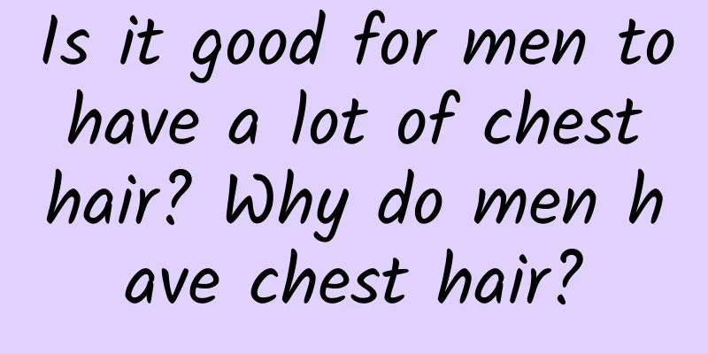 Is it good for men to have a lot of chest hair? Why do men have chest hair?