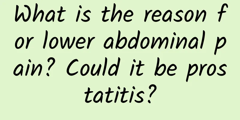 What is the reason for lower abdominal pain? Could it be prostatitis?