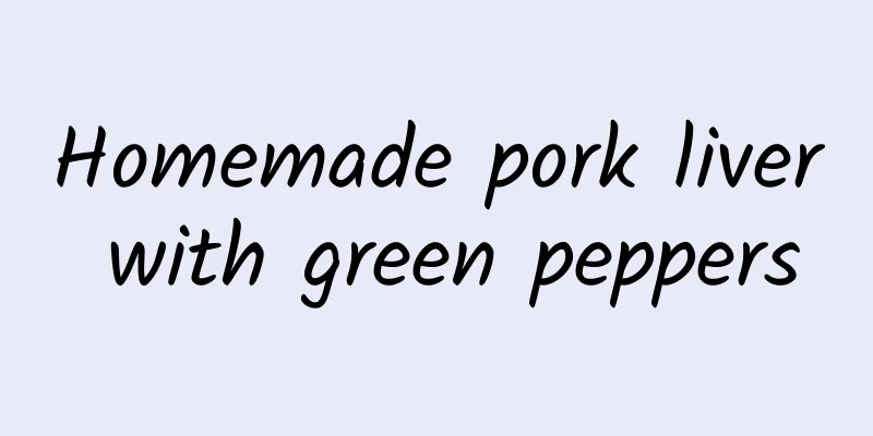 Homemade pork liver with green peppers