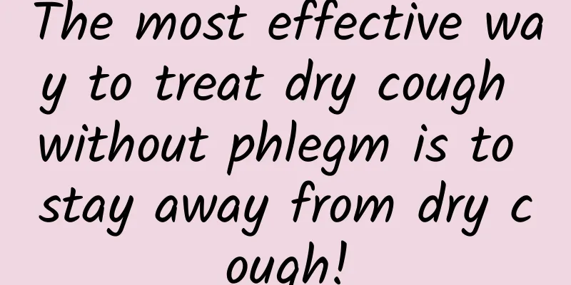 The most effective way to treat dry cough without phlegm is to stay away from dry cough!