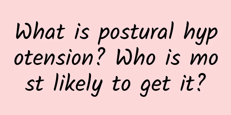 What is postural hypotension? Who is most likely to get it?