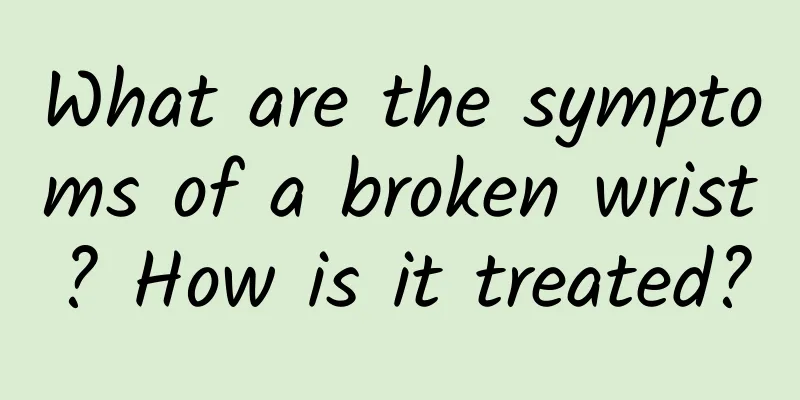 What are the symptoms of a broken wrist? How is it treated?