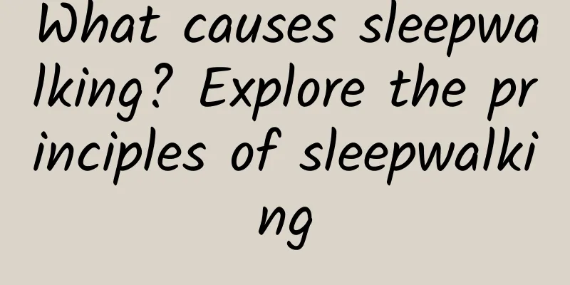 What causes sleepwalking? Explore the principles of sleepwalking