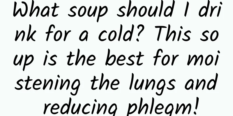 What soup should I drink for a cold? This soup is the best for moistening the lungs and reducing phlegm!