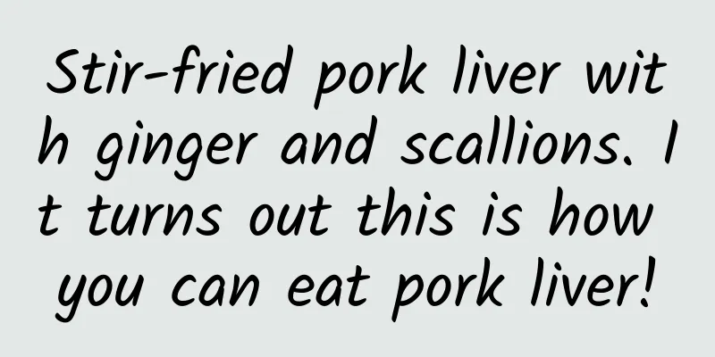Stir-fried pork liver with ginger and scallions. It turns out this is how you can eat pork liver!