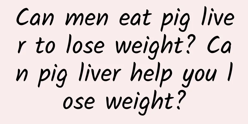 Can men eat pig liver to lose weight? Can pig liver help you lose weight?