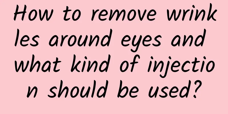 How to remove wrinkles around eyes and what kind of injection should be used?