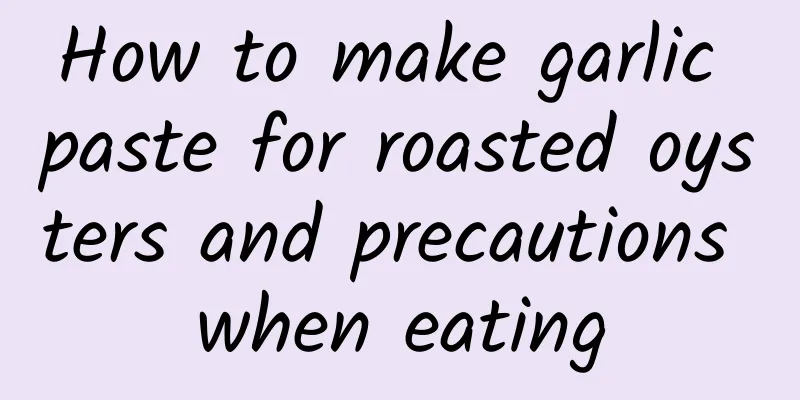 How to make garlic paste for roasted oysters and precautions when eating