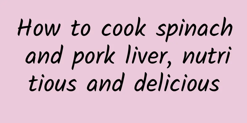 How to cook spinach and pork liver, nutritious and delicious