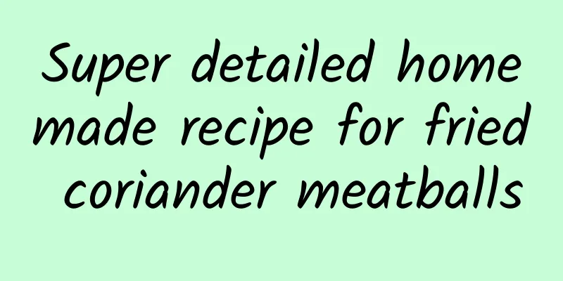 Super detailed homemade recipe for fried coriander meatballs