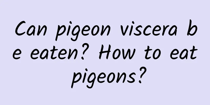 Can pigeon viscera be eaten? How to eat pigeons?
