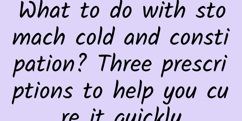 What to do with stomach cold and constipation? Three prescriptions to help you cure it quickly