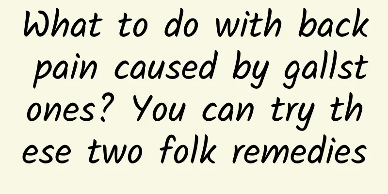 What to do with back pain caused by gallstones? You can try these two folk remedies